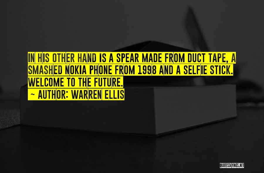 Warren Ellis Quotes: In His Other Hand Is A Spear Made From Duct Tape, A Smashed Nokia Phone From 1998 And A Selfie