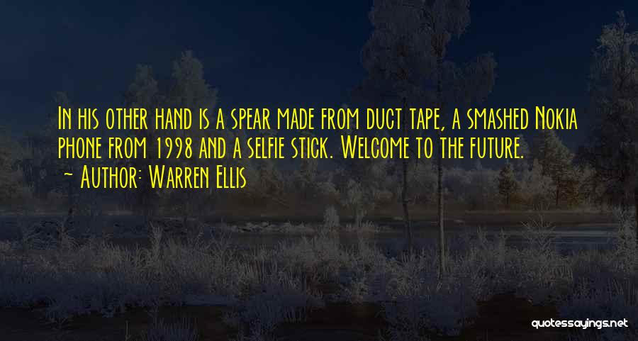 Warren Ellis Quotes: In His Other Hand Is A Spear Made From Duct Tape, A Smashed Nokia Phone From 1998 And A Selfie