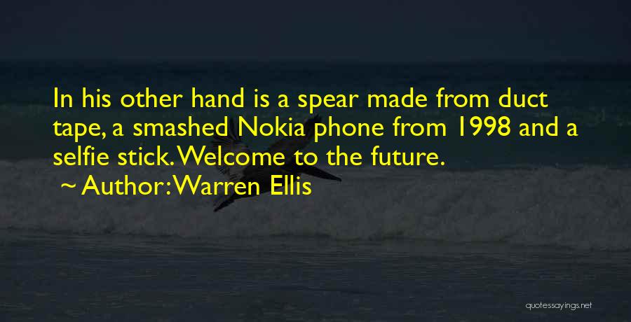 Warren Ellis Quotes: In His Other Hand Is A Spear Made From Duct Tape, A Smashed Nokia Phone From 1998 And A Selfie