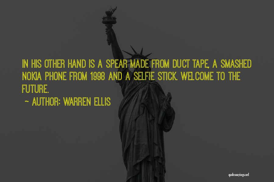 Warren Ellis Quotes: In His Other Hand Is A Spear Made From Duct Tape, A Smashed Nokia Phone From 1998 And A Selfie