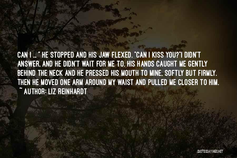 Liz Reinhardt Quotes: Can I ... He Stopped And His Jaw Flexed. Can I Kiss You?i Didn't Answer, And He Didn't Wait For