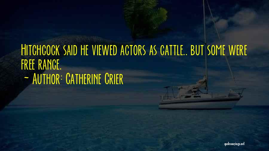 Catherine Crier Quotes: Hitchcock Said He Viewed Actors As Cattle.. But Some Were Free Range.