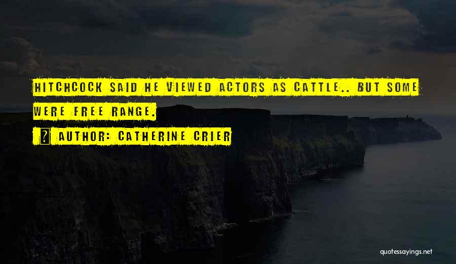 Catherine Crier Quotes: Hitchcock Said He Viewed Actors As Cattle.. But Some Were Free Range.