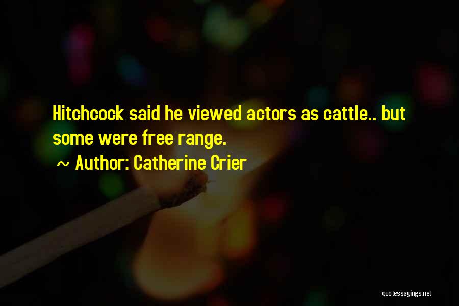 Catherine Crier Quotes: Hitchcock Said He Viewed Actors As Cattle.. But Some Were Free Range.