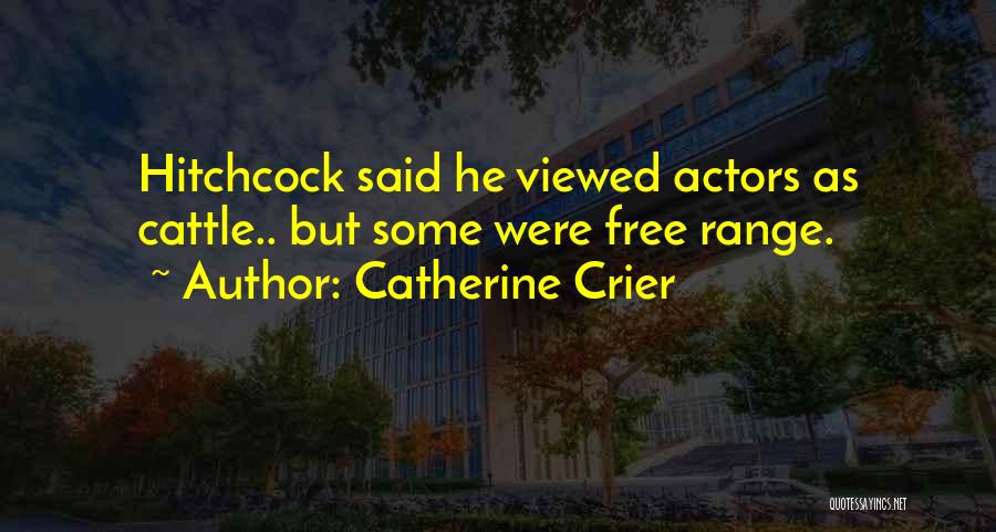 Catherine Crier Quotes: Hitchcock Said He Viewed Actors As Cattle.. But Some Were Free Range.