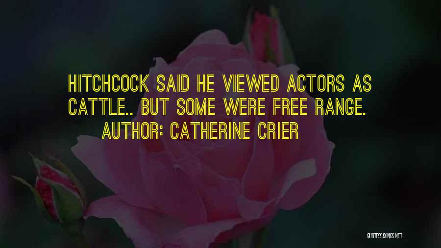 Catherine Crier Quotes: Hitchcock Said He Viewed Actors As Cattle.. But Some Were Free Range.