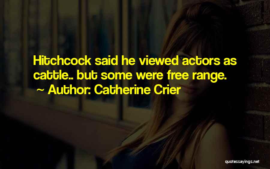 Catherine Crier Quotes: Hitchcock Said He Viewed Actors As Cattle.. But Some Were Free Range.