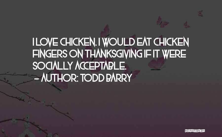 Todd Barry Quotes: I Love Chicken. I Would Eat Chicken Fingers On Thanksgiving If It Were Socially Acceptable.