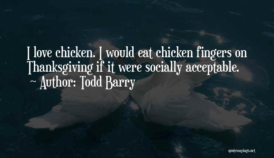 Todd Barry Quotes: I Love Chicken. I Would Eat Chicken Fingers On Thanksgiving If It Were Socially Acceptable.