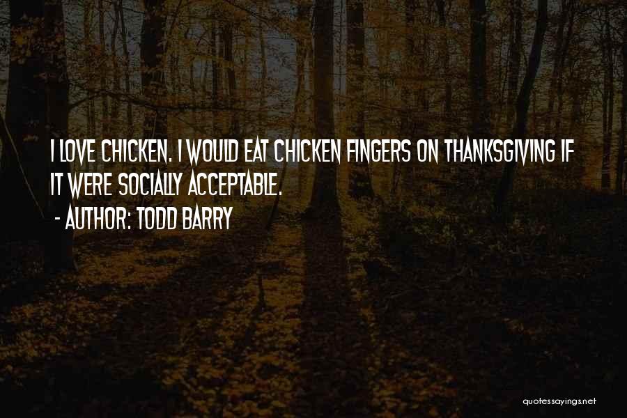 Todd Barry Quotes: I Love Chicken. I Would Eat Chicken Fingers On Thanksgiving If It Were Socially Acceptable.