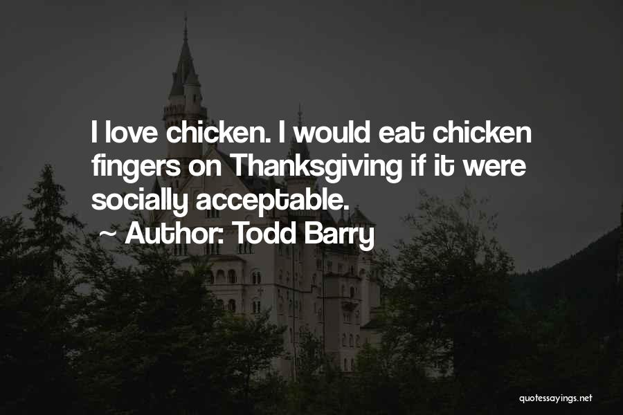 Todd Barry Quotes: I Love Chicken. I Would Eat Chicken Fingers On Thanksgiving If It Were Socially Acceptable.