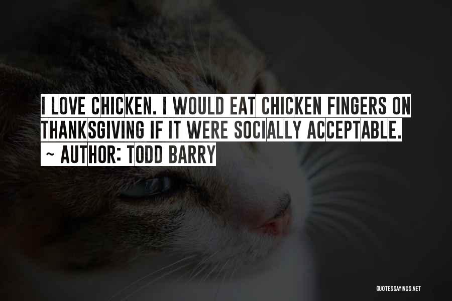 Todd Barry Quotes: I Love Chicken. I Would Eat Chicken Fingers On Thanksgiving If It Were Socially Acceptable.