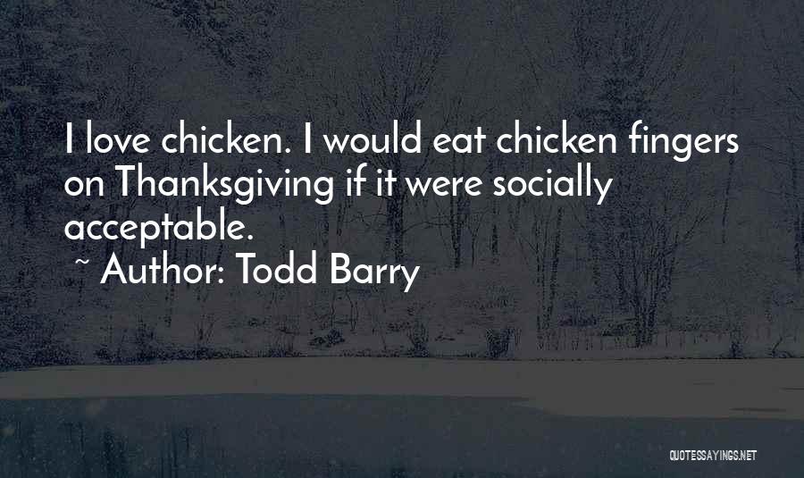 Todd Barry Quotes: I Love Chicken. I Would Eat Chicken Fingers On Thanksgiving If It Were Socially Acceptable.