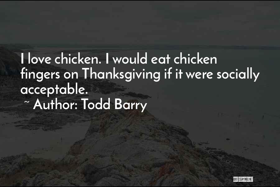 Todd Barry Quotes: I Love Chicken. I Would Eat Chicken Fingers On Thanksgiving If It Were Socially Acceptable.