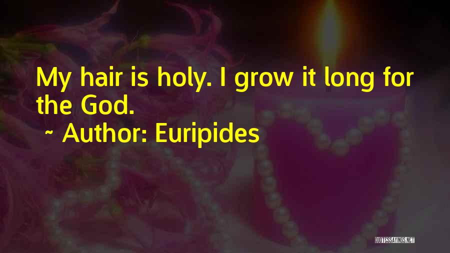 Euripides Quotes: My Hair Is Holy. I Grow It Long For The God.
