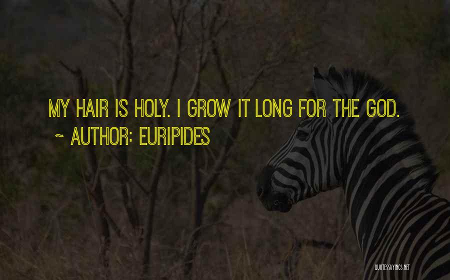 Euripides Quotes: My Hair Is Holy. I Grow It Long For The God.