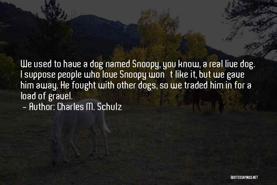 Charles M. Schulz Quotes: We Used To Have A Dog Named Snoopy, You Know, A Real Live Dog. I Suppose People Who Love Snoopy