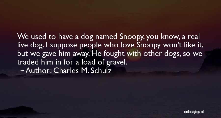 Charles M. Schulz Quotes: We Used To Have A Dog Named Snoopy, You Know, A Real Live Dog. I Suppose People Who Love Snoopy