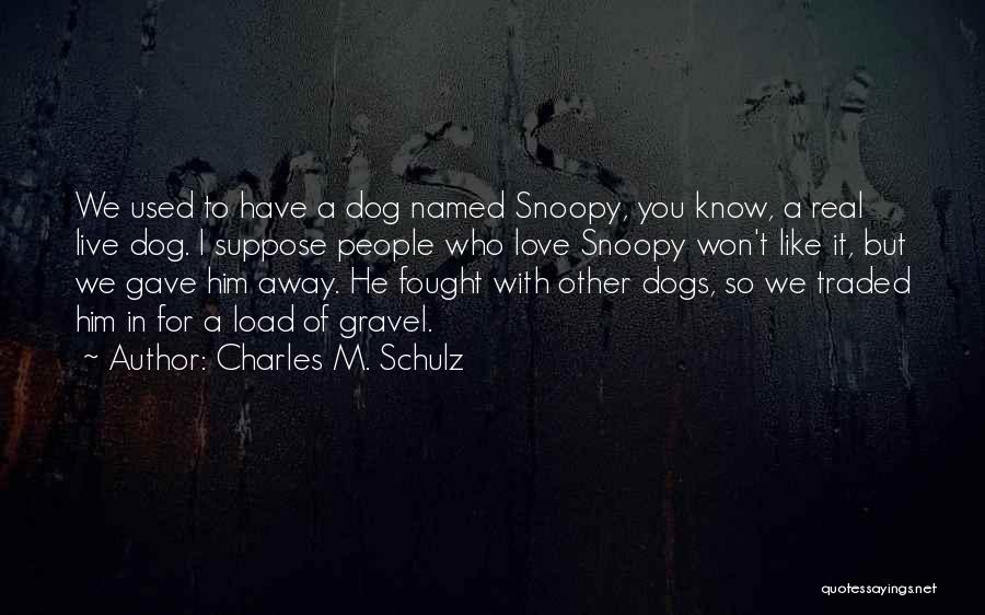 Charles M. Schulz Quotes: We Used To Have A Dog Named Snoopy, You Know, A Real Live Dog. I Suppose People Who Love Snoopy