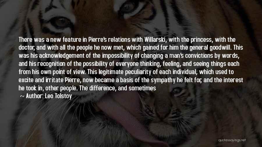 Leo Tolstoy Quotes: There Was A New Feature In Pierre's Relations With Willarski, With The Princess, With The Doctor, And With All The