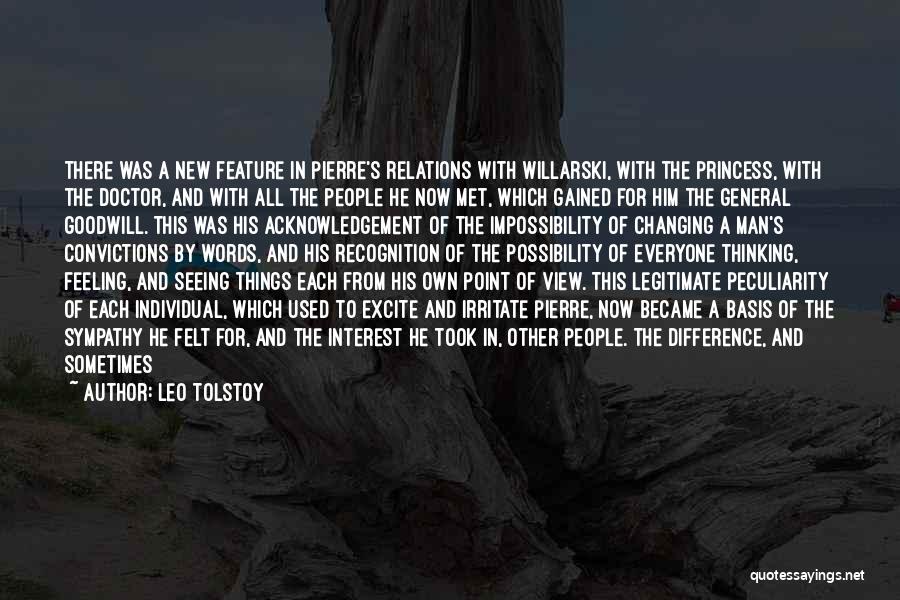 Leo Tolstoy Quotes: There Was A New Feature In Pierre's Relations With Willarski, With The Princess, With The Doctor, And With All The