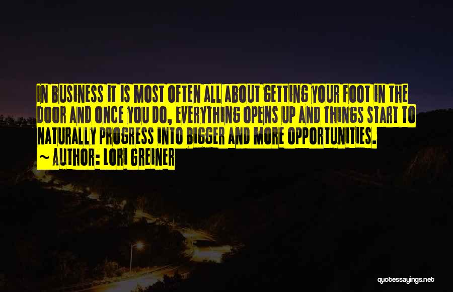 Lori Greiner Quotes: In Business It Is Most Often All About Getting Your Foot In The Door And Once You Do, Everything Opens