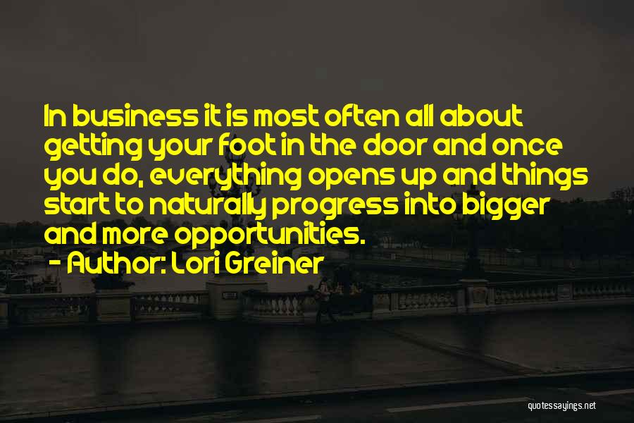 Lori Greiner Quotes: In Business It Is Most Often All About Getting Your Foot In The Door And Once You Do, Everything Opens