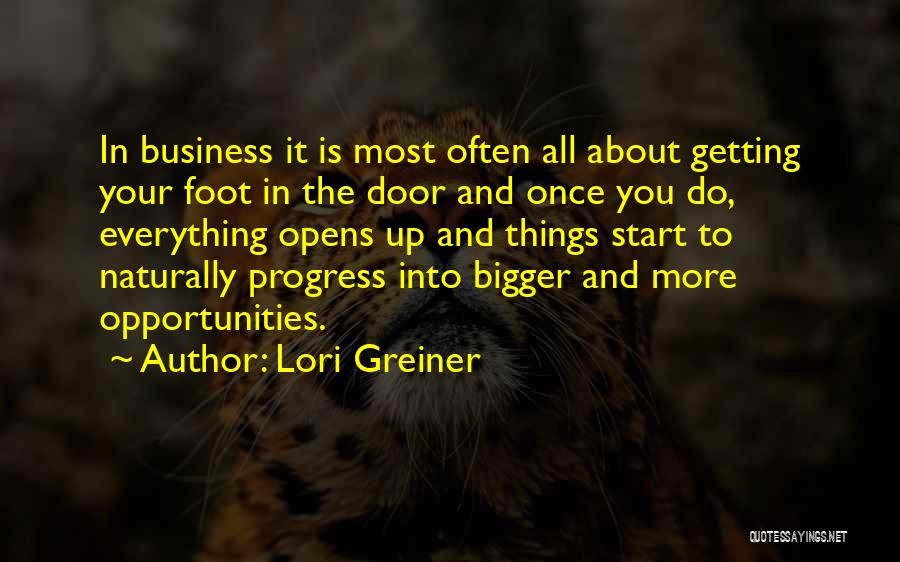 Lori Greiner Quotes: In Business It Is Most Often All About Getting Your Foot In The Door And Once You Do, Everything Opens