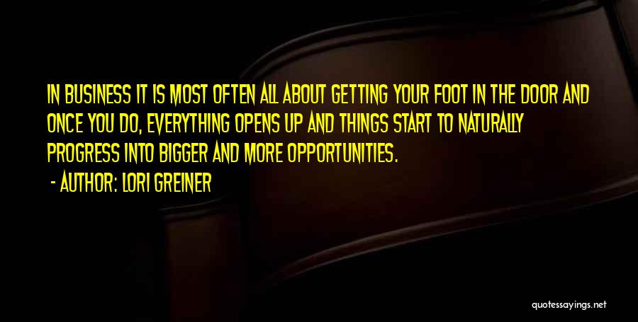 Lori Greiner Quotes: In Business It Is Most Often All About Getting Your Foot In The Door And Once You Do, Everything Opens