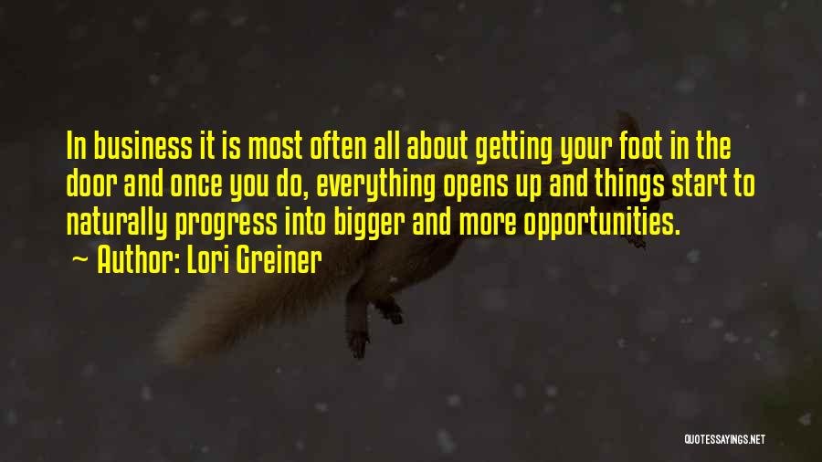 Lori Greiner Quotes: In Business It Is Most Often All About Getting Your Foot In The Door And Once You Do, Everything Opens