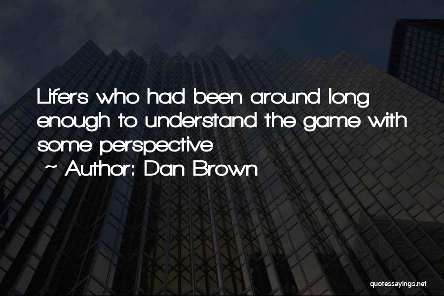 Dan Brown Quotes: Lifers Who Had Been Around Long Enough To Understand The Game With Some Perspective