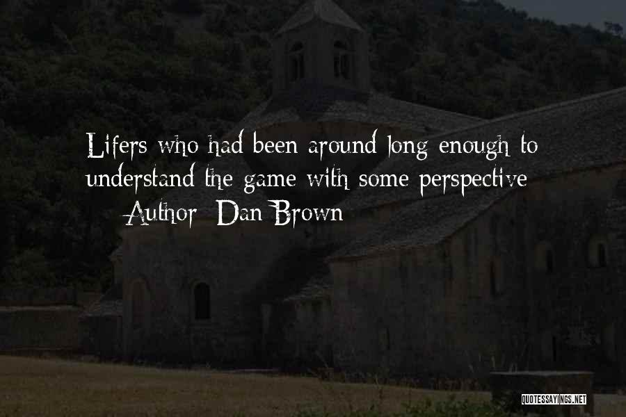 Dan Brown Quotes: Lifers Who Had Been Around Long Enough To Understand The Game With Some Perspective