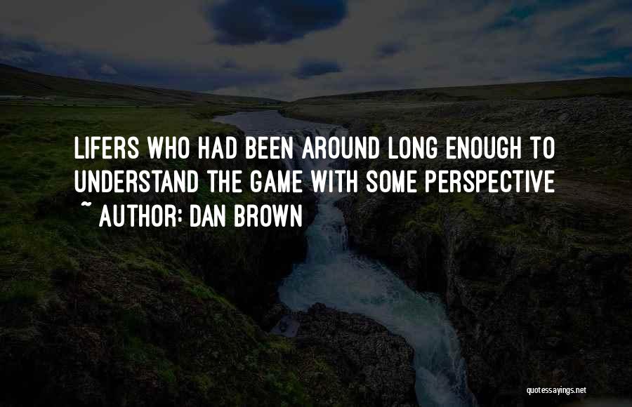 Dan Brown Quotes: Lifers Who Had Been Around Long Enough To Understand The Game With Some Perspective