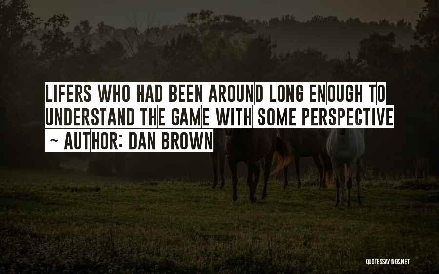 Dan Brown Quotes: Lifers Who Had Been Around Long Enough To Understand The Game With Some Perspective