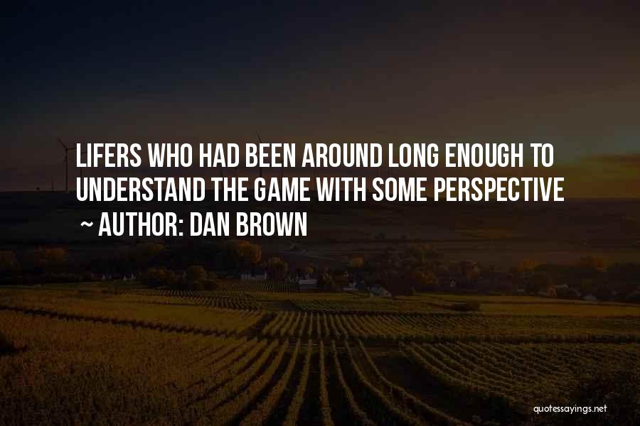 Dan Brown Quotes: Lifers Who Had Been Around Long Enough To Understand The Game With Some Perspective