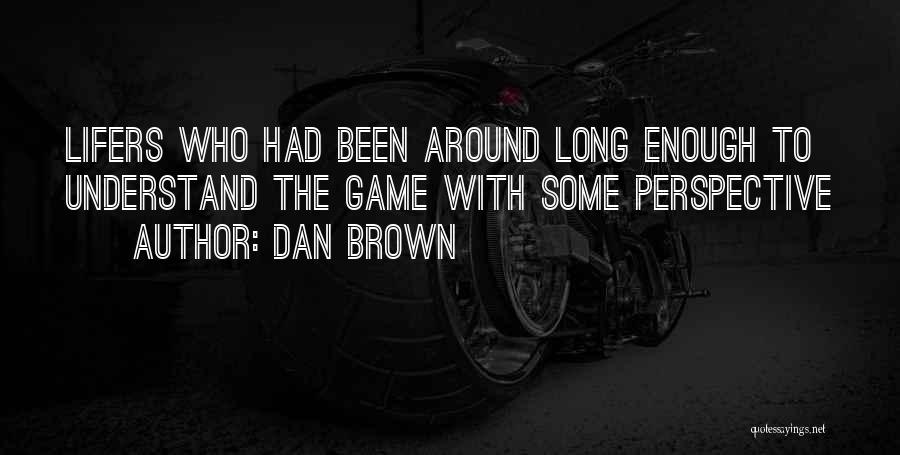 Dan Brown Quotes: Lifers Who Had Been Around Long Enough To Understand The Game With Some Perspective