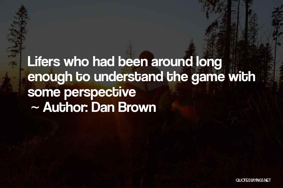 Dan Brown Quotes: Lifers Who Had Been Around Long Enough To Understand The Game With Some Perspective