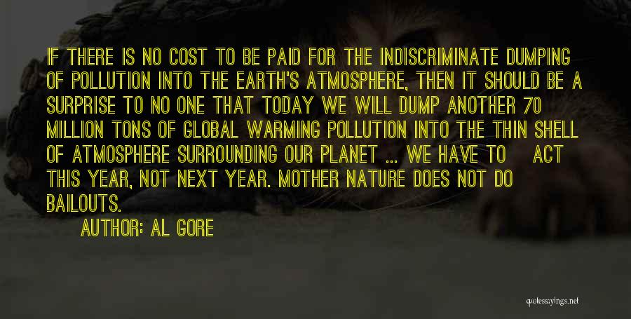 Al Gore Quotes: If There Is No Cost To Be Paid For The Indiscriminate Dumping Of Pollution Into The Earth's Atmosphere, Then It