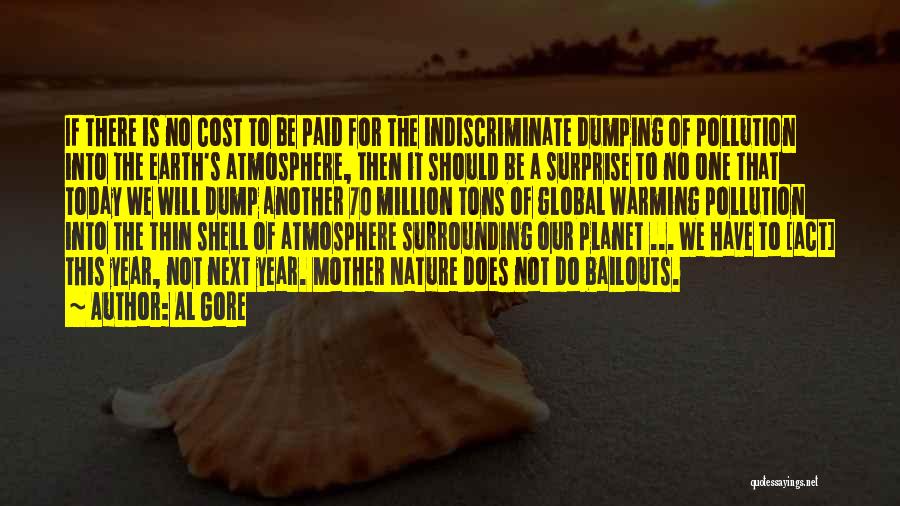 Al Gore Quotes: If There Is No Cost To Be Paid For The Indiscriminate Dumping Of Pollution Into The Earth's Atmosphere, Then It