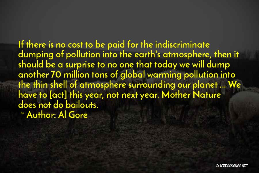 Al Gore Quotes: If There Is No Cost To Be Paid For The Indiscriminate Dumping Of Pollution Into The Earth's Atmosphere, Then It