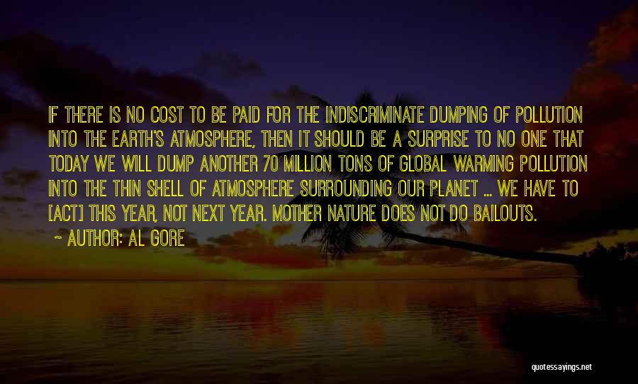 Al Gore Quotes: If There Is No Cost To Be Paid For The Indiscriminate Dumping Of Pollution Into The Earth's Atmosphere, Then It