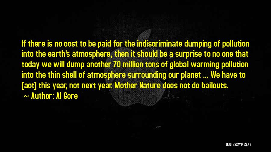 Al Gore Quotes: If There Is No Cost To Be Paid For The Indiscriminate Dumping Of Pollution Into The Earth's Atmosphere, Then It
