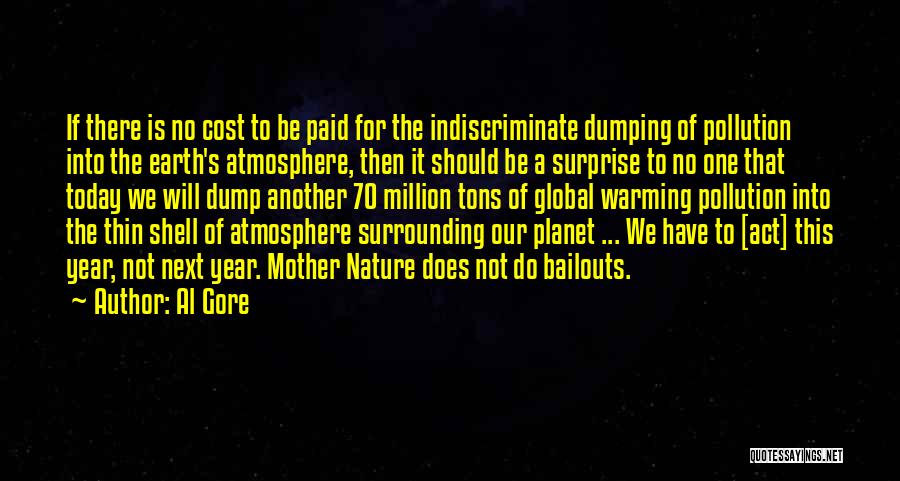 Al Gore Quotes: If There Is No Cost To Be Paid For The Indiscriminate Dumping Of Pollution Into The Earth's Atmosphere, Then It