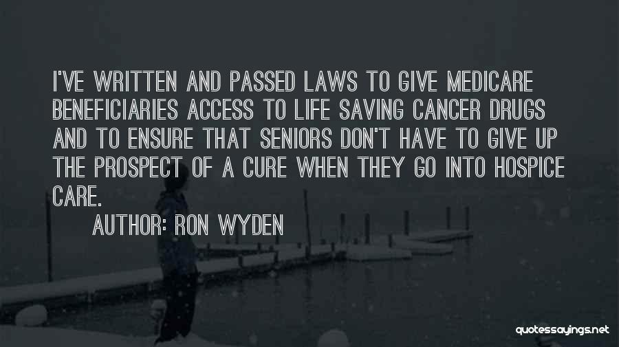 Ron Wyden Quotes: I've Written And Passed Laws To Give Medicare Beneficiaries Access To Life Saving Cancer Drugs And To Ensure That Seniors