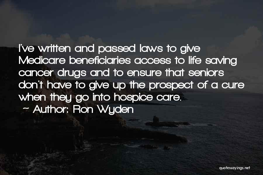 Ron Wyden Quotes: I've Written And Passed Laws To Give Medicare Beneficiaries Access To Life Saving Cancer Drugs And To Ensure That Seniors