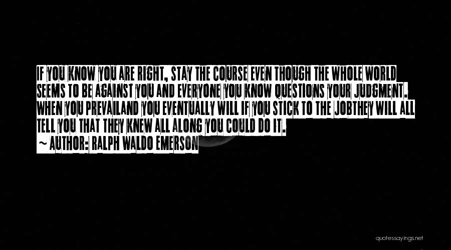 Ralph Waldo Emerson Quotes: If You Know You Are Right, Stay The Course Even Though The Whole World Seems To Be Against You And