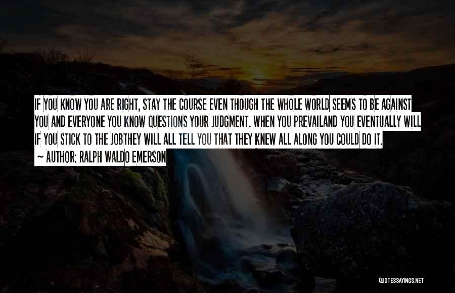 Ralph Waldo Emerson Quotes: If You Know You Are Right, Stay The Course Even Though The Whole World Seems To Be Against You And