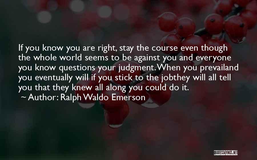 Ralph Waldo Emerson Quotes: If You Know You Are Right, Stay The Course Even Though The Whole World Seems To Be Against You And