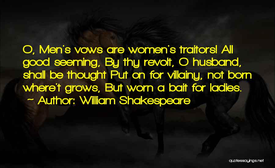 William Shakespeare Quotes: O, Men's Vows Are Women's Traitors! All Good Seeming, By Thy Revolt, O Husband, Shall Be Thought Put On For