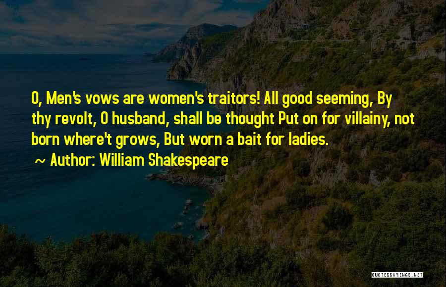 William Shakespeare Quotes: O, Men's Vows Are Women's Traitors! All Good Seeming, By Thy Revolt, O Husband, Shall Be Thought Put On For